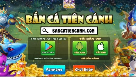 Bắn Cá Tiên Cánh – Tải Game Bắn Cá Tiên Cánh Đổi Thưởng Tặng CODE 100K